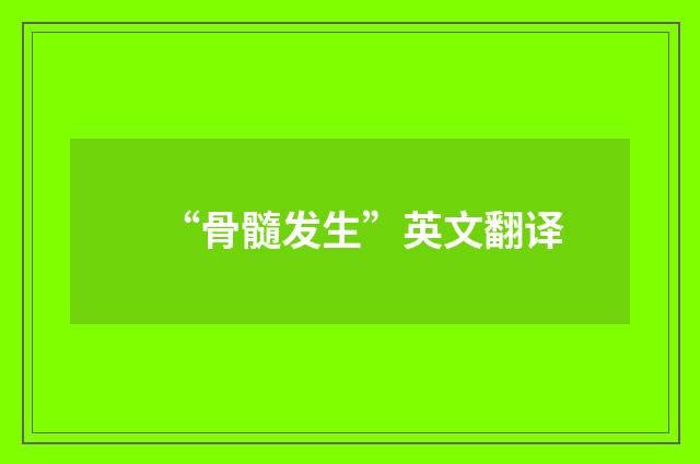 “骨髓发生”英文翻译