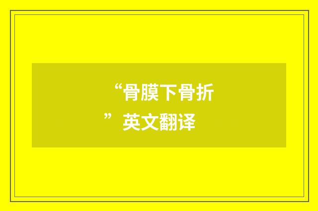 “骨膜下骨折”英文翻译