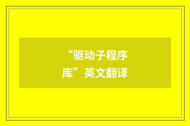 “驱动子程序库”英文翻译