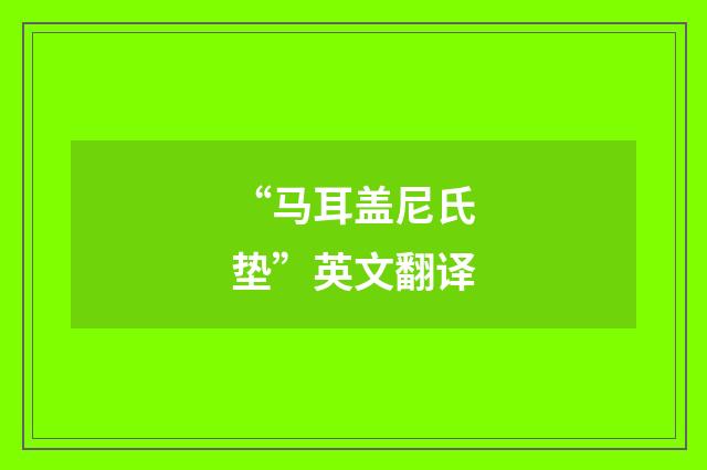 “马耳盖尼氏垫”英文翻译
