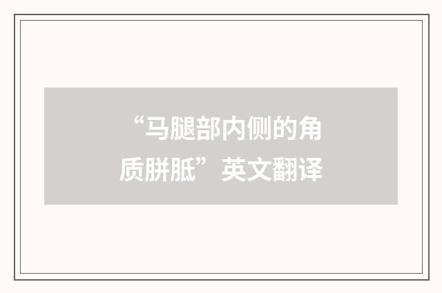 “马腿部内侧的角质胼胝”英文翻译