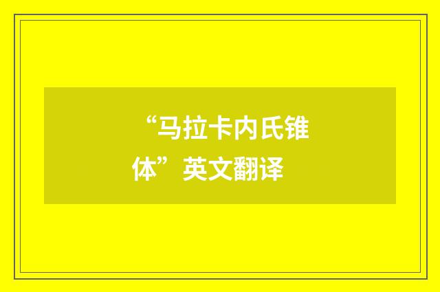 “马拉卡内氏锥体”英文翻译