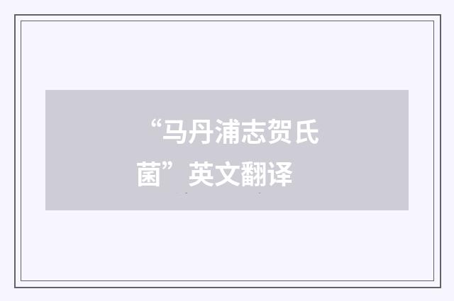 “马丹浦志贺氏菌”英文翻译