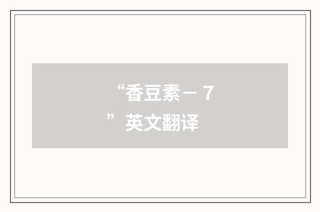 “香豆素－７”英文翻译