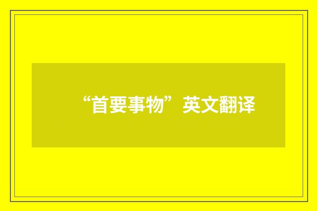 “首要事物”英文翻译