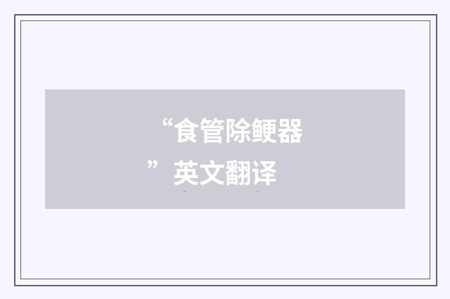 “食管除鲠器”英文翻译