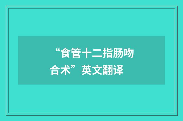 “食管十二指肠吻合术”英文翻译