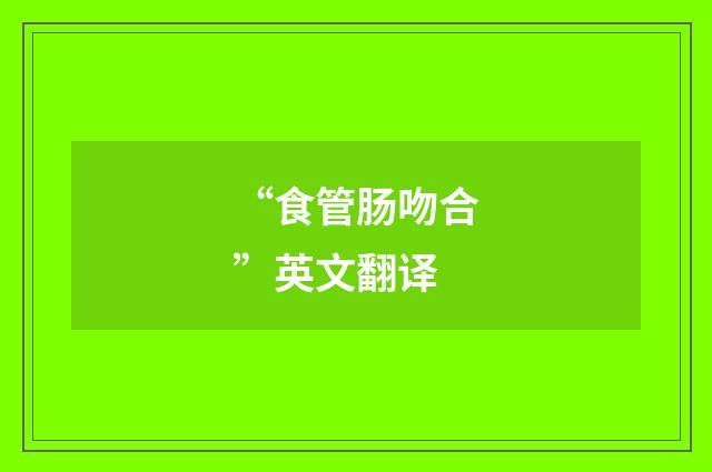 “食管肠吻合”英文翻译