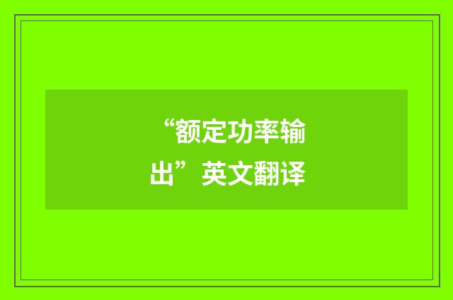 “额定功率输出”英文翻译