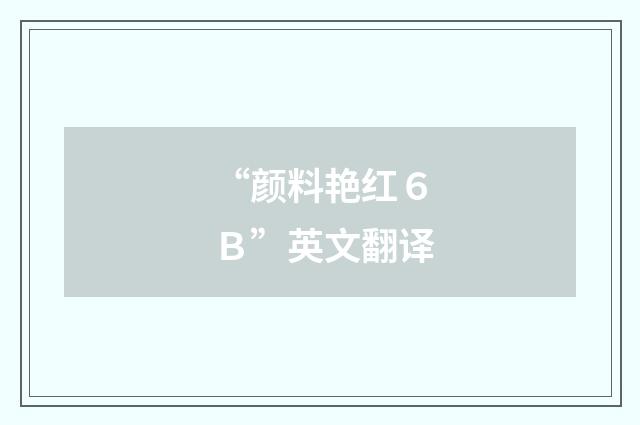 “颜料艳红６Ｂ”英文翻译