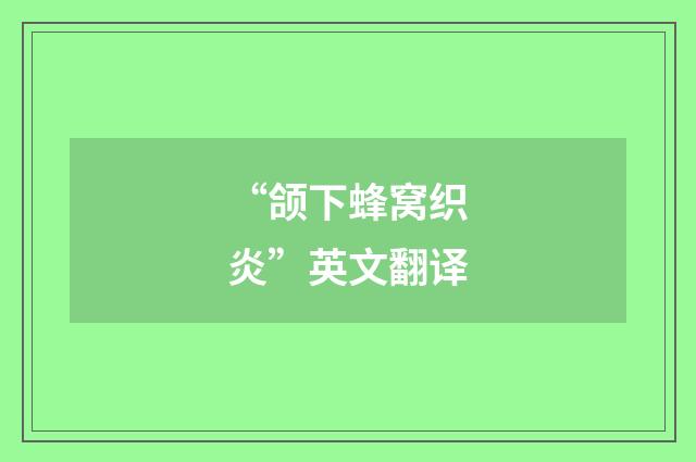 “颌下蜂窝织炎”英文翻译