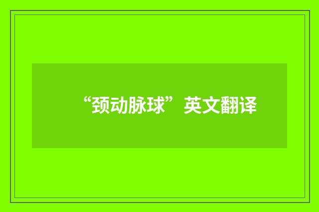 “颈动脉球”英文翻译