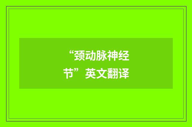 “颈动脉神经节”英文翻译