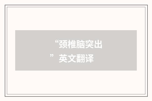 “颈椎脑突出”英文翻译