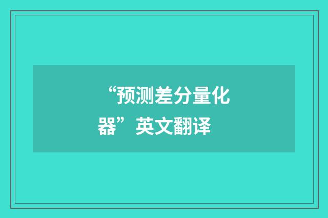 “预测差分量化器”英文翻译