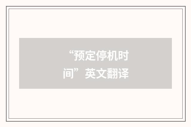 “预定停机时间”英文翻译