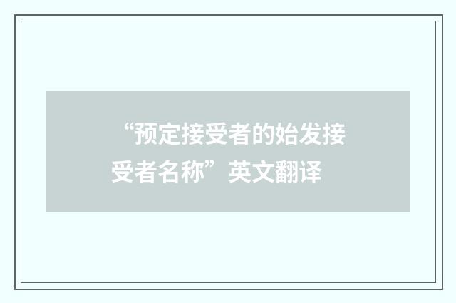 “预定接受者的始发接受者名称”英文翻译