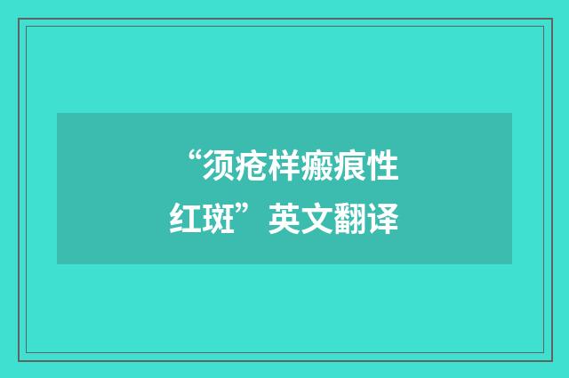 “须疮样瘢痕性红斑”英文翻译
