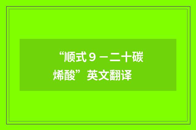 “顺式９－二十碳烯酸”英文翻译