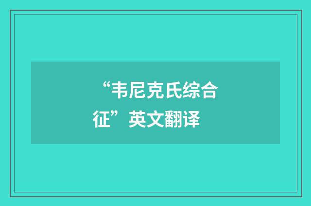 “韦尼克氏综合征”英文翻译