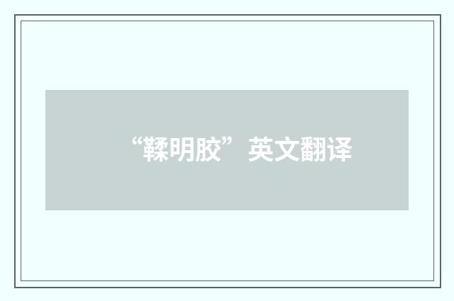 “鞣明胶”英文翻译