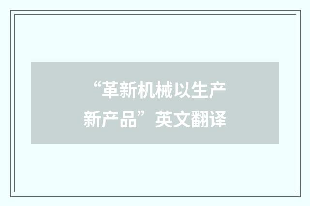 “革新机械以生产新产品”英文翻译