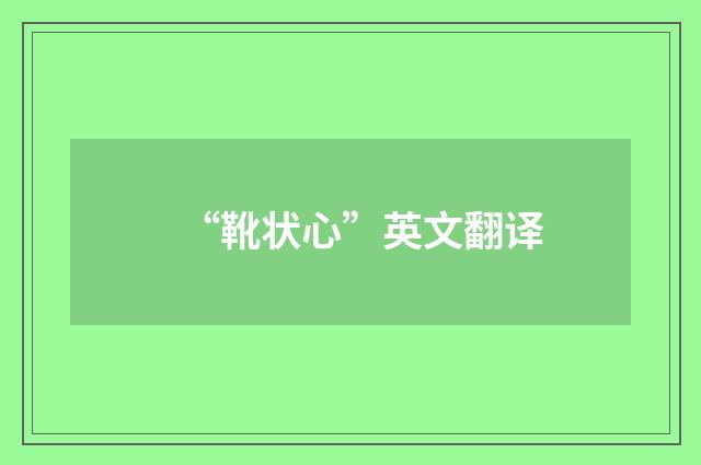 “靴状心”英文翻译