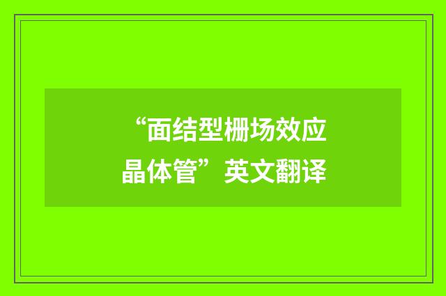 “面结型栅场效应晶体管”英文翻译