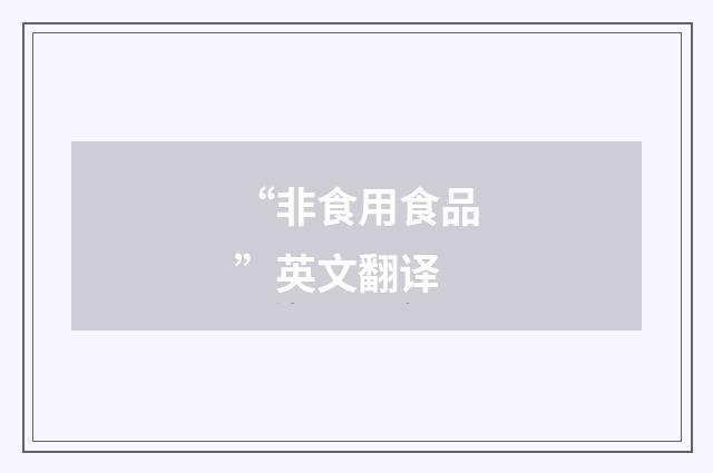 “非食用食品”英文翻译