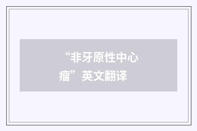 “非牙原性中心瘤”英文翻译