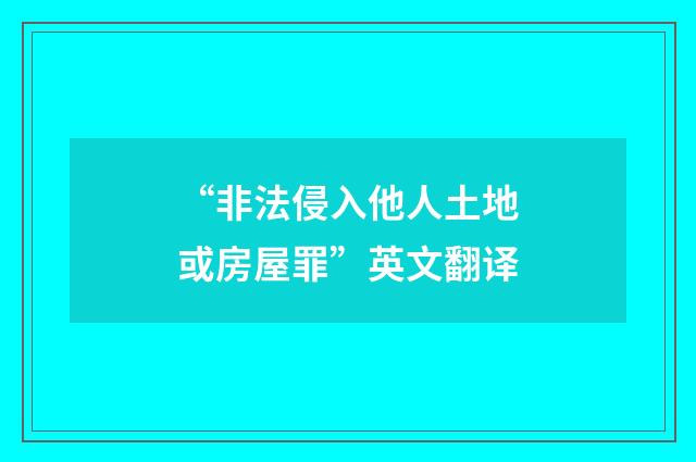 “非法侵入他人土地或房屋罪”英文翻译