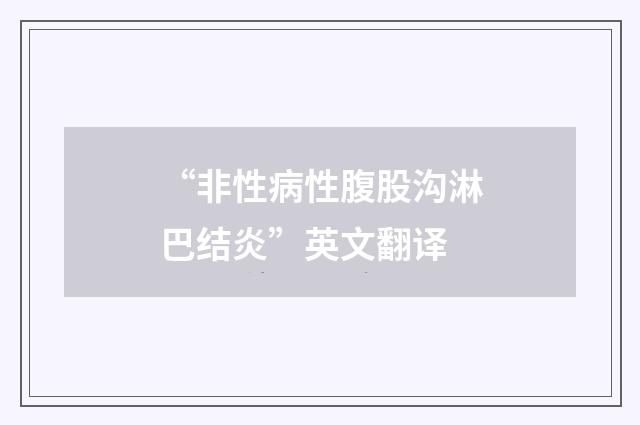 “非性病性腹股沟淋巴结炎”英文翻译
