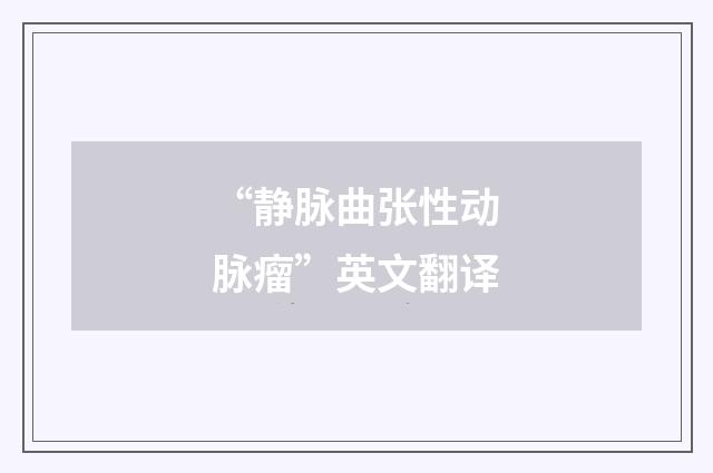 “静脉曲张性动脉瘤”英文翻译