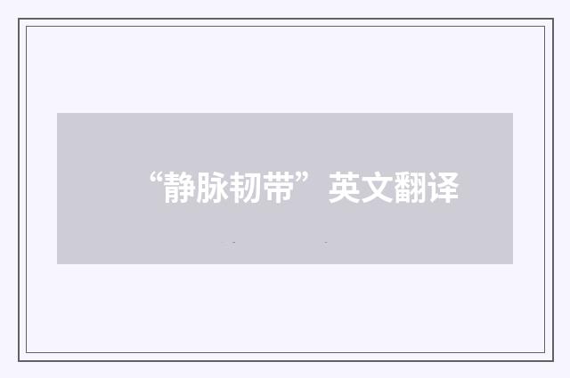 “静脉韧带”英文翻译