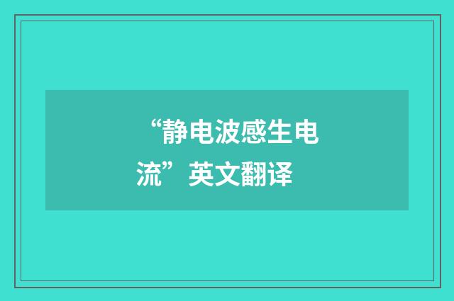 “静电波感生电流”英文翻译