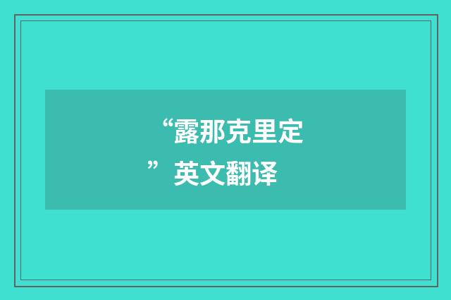 “露那克里定”英文翻译
