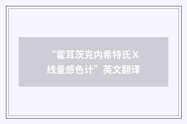 “霍耳茨克内希特氏Ｘ线量感色计”英文翻译