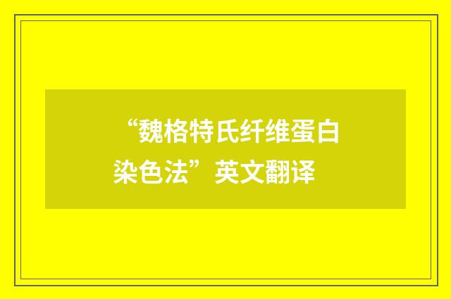 “魏格特氏纤维蛋白染色法”英文翻译