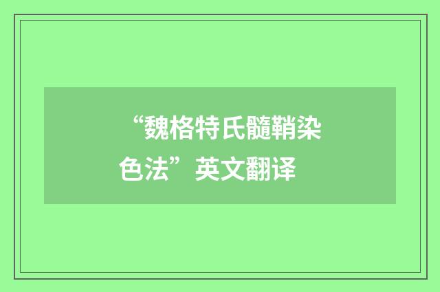 “魏格特氏髓鞘染色法”英文翻译