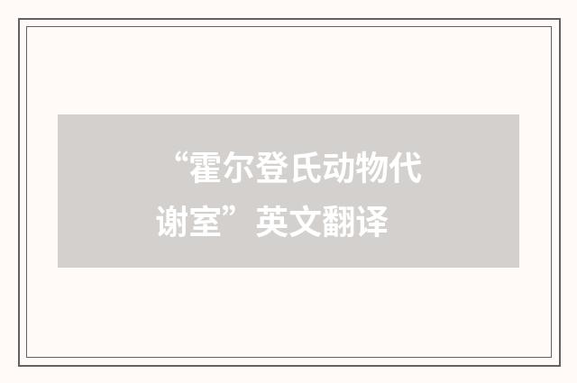 “霍尔登氏动物代谢室”英文翻译