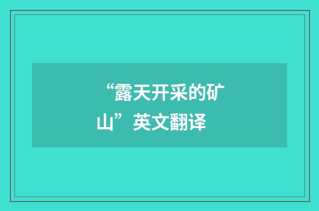 “露天开采的矿山”英文翻译