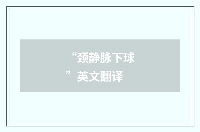 “颈静脉下球”英文翻译