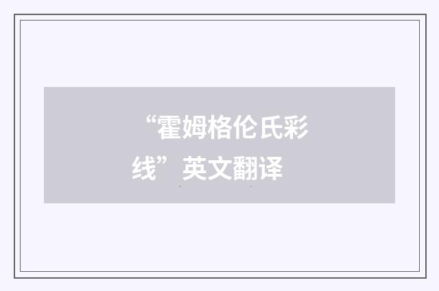 “霍姆格伦氏彩线”英文翻译