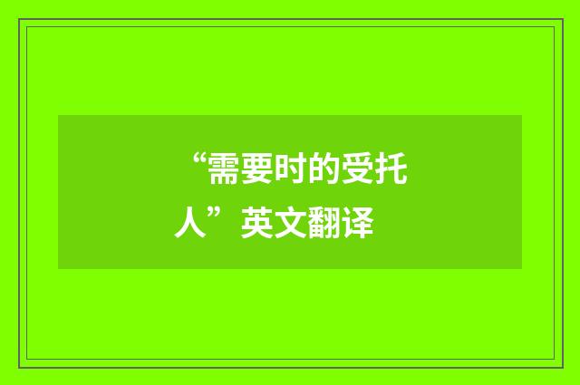 “需要时的受托人”英文翻译
