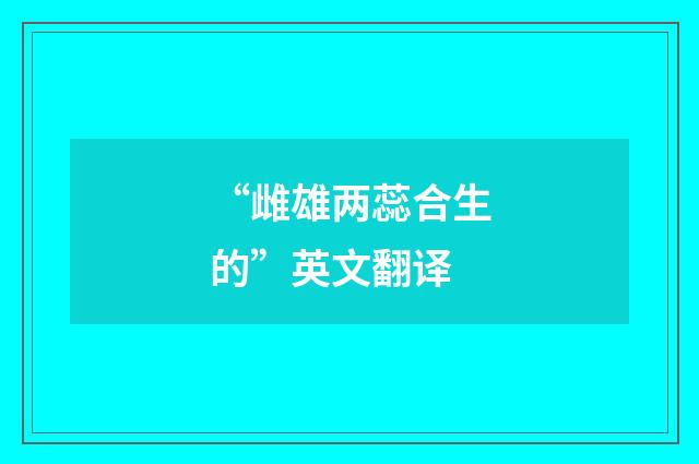 “雌雄两蕊合生的”英文翻译