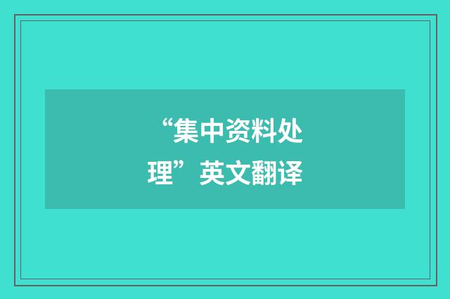 “集中资料处理”英文翻译