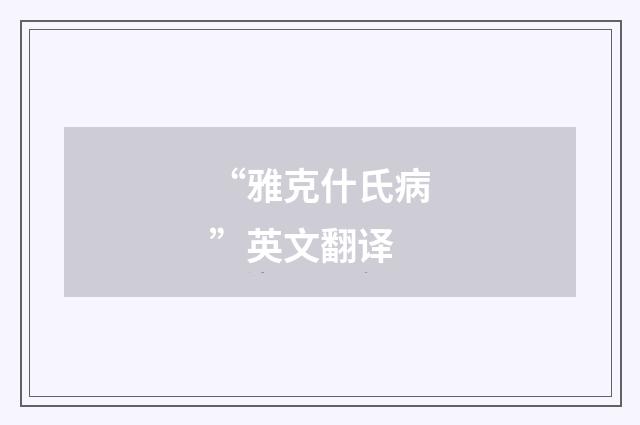 “雅克什氏病”英文翻译