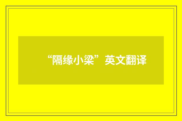 “隔缘小梁”英文翻译