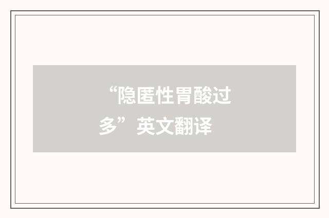 “隐匿性胃酸过多”英文翻译