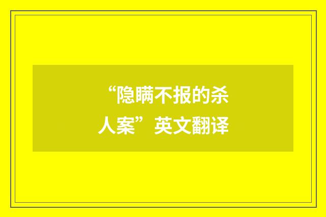 “隐瞒不报的杀人案”英文翻译